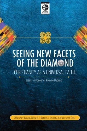 Seeing New Facets of the Diamond: Christianity as a Universal Faith - Essays in Honor of Kwame Bediako (Regnum Studies in Global Christianity)