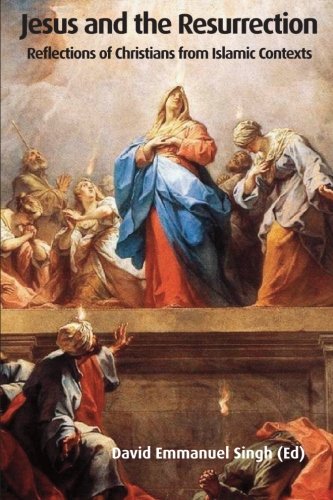 Jesus and the Resurrection: Reflections of Christians from Islamic Contexts (Regnum Studies in Global Christianity)