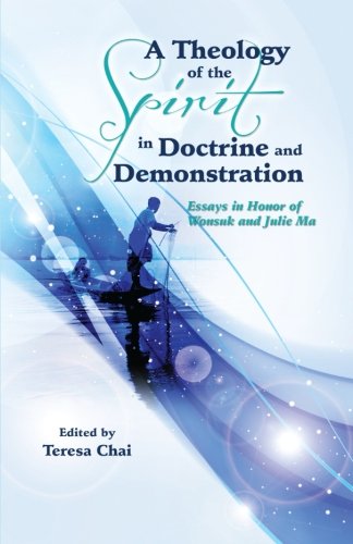 A Theology of the Spirit in Doctrine and Demonstration: Essays in Honor of Wonsuk and Julie Ma