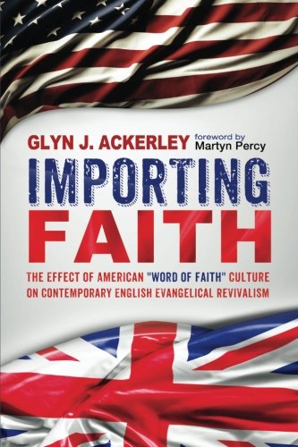 Importing Faith: The Effect of American ''Word of Faith'' Culture on Contemporary English Evangelical Revivalism