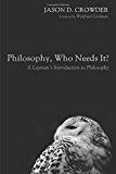 Philosophy, Who Needs It?: A Layman's Introduction to Philosophy