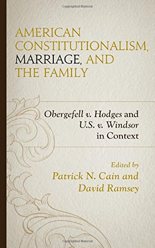 American Constitutionalism, Marriage, and the Family: Obergefell v. Hodges and U.S. v. Windsor in Context