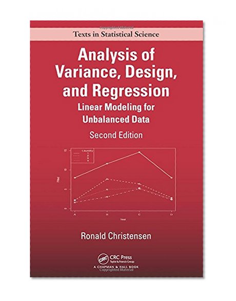 Analysis of Variance, Design, and Regression: Linear Modeling for Unbalanced Data, Second Edition (Chapman & Hall/CRC Texts in Statistical Science)
