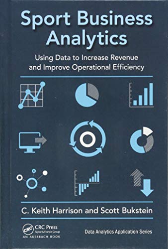 Book Cover Sport Business Analytics: Using Data to Increase Revenue and Improve Operational Efficiency (Data Analytics Applications)