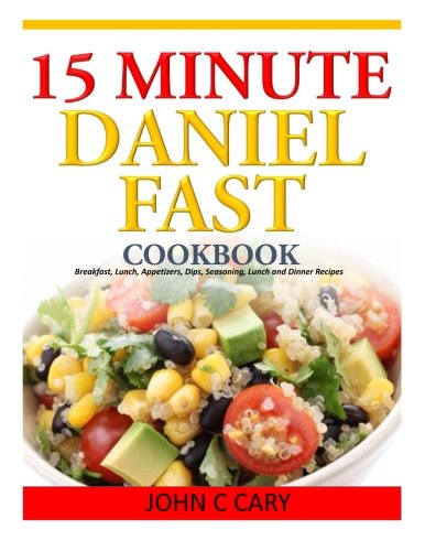 Book Cover 15 Minutes Daniel Fast Cookbook: Breakfast, Lunch, Appetizers, Dips, Seasoning, Lunch and Dinner Recipes