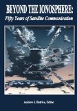 Beyond The Ionosphere: Fifty Years of Satellite Communication (The NASA History Series)
