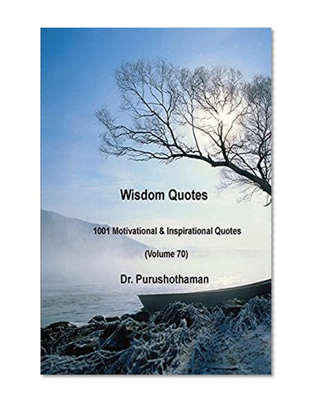 Wisdom Quotes (Volume 70): 1001 Motivational & Inspirational Quotes