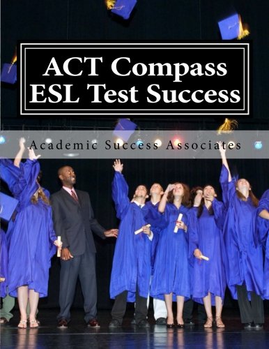 ACT Compass ESL Test Success: Practice Tests for the ACT English as a Second Language Listening, Reading, and Grammar/Usage Tests