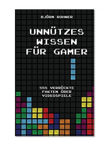 Unnützes Wissen für Gamer: 555 verrückte Fakten über Videospiele (German Edition)