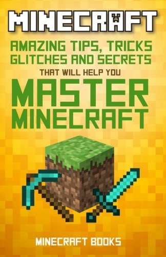 Minecraft: AMAZING Tips, Tricks, Secrets and Glitches That Will Help You Master Minecraft