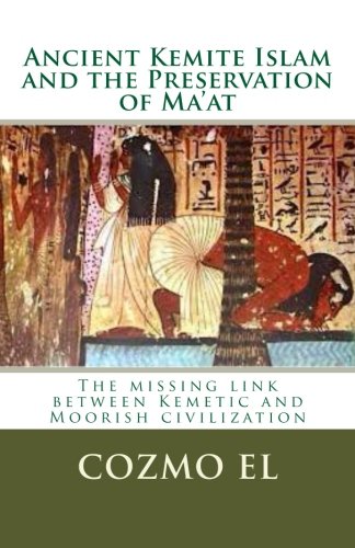 Ancient Kemite Islam and the Preservation of Ma'at: The missing link between Kemetic and Moorish civilization