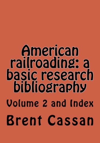 American railroading: a basic research bibliography Volume 2: Volume 2 & Index