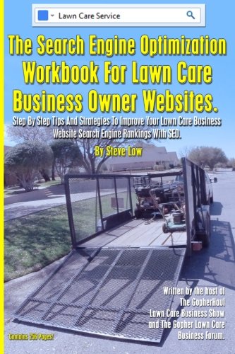 The Search Engine Optimization Workbook For Lawn Care Business Owner Websites.: Step By Step Tips And Strategies To Improve Your Lawn Care Business Website Search Engine Rankings With SEO.
