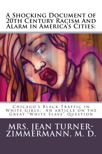 A Shocking Document of 20th Century Racism And Alarm in America's Cities:: Chicago's Black Traffic in White Girls:  An article on the Great "White Slave" Question