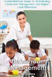 Behaviour Management: Comprehensive Guide To Outstanding Classroom Management and Higher Level Behaviour (2014 Edition)