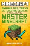 Minecraft: AMAZING Tips, Tricks, Secrets and Glitches That Will Help You Master Minecraft