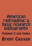 American railroading: a basic research bibliography Volume 2: Volume 2 & Index