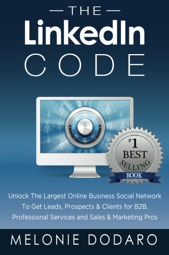 Book Cover The LinkedIn Code: Unlock the largest online business social network to get leads, prospects & clients for B2B, professional services and sales & marketing pros