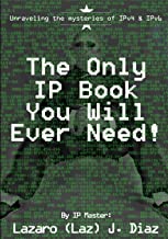 Book Cover The Only IP Book You Will Ever Need!: Unraveling the mysteries of IPv4 & IPv6