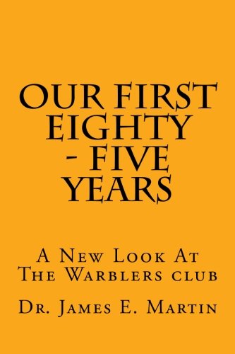 Book Cover Our First Eighty - Five Years: A New Look At The Warblers Club