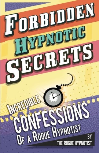 Book Cover Forbidden hypnotic secrets! - Incredible hypnotic confessions of the Rogue Hypnotist!