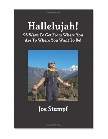 Hallelujah!: 98 Ways to Get From Where You Are To Where You Want to Be!
