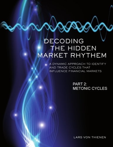 Book Cover Decoding The Hidden Market Rhythm - Part 2: Metonic Cycles: A Non-Linear Approach To Identify And Trade Cycles That Influence Financial Markets (WhenToTrade) (Volume 2)