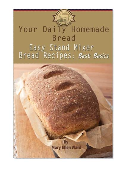 Book Cover Your Daily Homemade Bread: Easy Stand Mixer Bread Recipes: Best Basics (Volume 1)