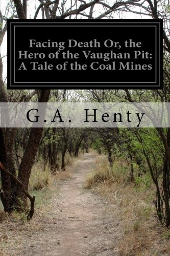Facing Death Or, the Hero of the Vaughan Pit: A Tale of the Coal Mines