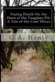 Facing Death Or, the Hero of the Vaughan Pit: A Tale of the Coal Mines