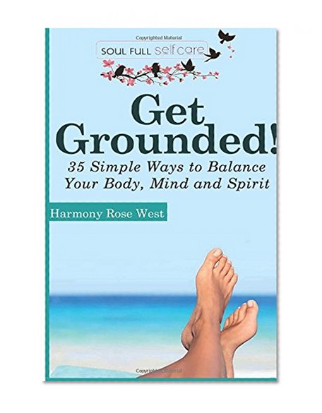 Book Cover Get Grounded!: 35 Simple Ways to Balance Your Body, Mind and Spirit (Soul-Full Self-Care) (Volume 2)
