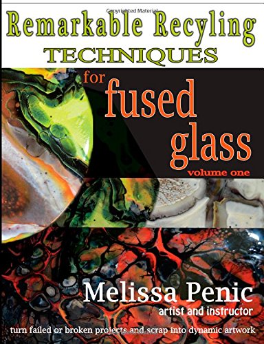 Remarkable Recycling for Fused Glass: never waste glass scrap again (Fused Glass Techniques by Melissa Penic) (Volume 1)