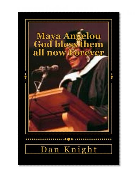 Maya Angelou God bless them all now Forever: I am the Creator and she represents me (Black Gifts from God to all be blessed) (Volume 1)