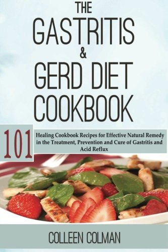 Book Cover The Gastritis & GERD Diet Cookbook: 101 Healing Cookbook Recipes for Effective Natural Remedy in the Treatment, Prevention and Cure of Gastritis and Acid Reflux