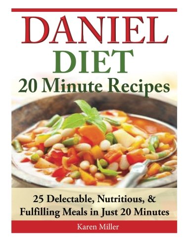 Book Cover Daniel Diet: 20 Minute Recipes - 25 Delectable, Nutritious, & Fulfilling Meals i Just 20 Minutes