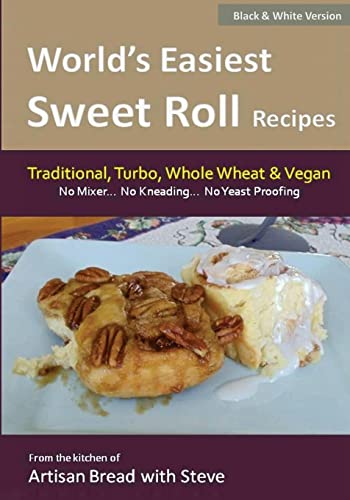 Book Cover World's Easiest Sweet Roll Recipes (No Mixer... No-Kneading... No Yeast Proofing): From the Kitchen of Artisan Bread with Steve