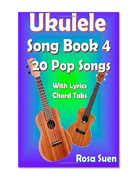 Ukulele Song Book 4 - 20 Pop Songs With Lyrics and Chord Tabs (Ukulele Song Book Singalong)