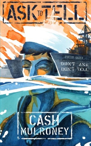 Ask To Tell: An Erasure of Don't Ask Don't Tell (The Poetry Companion to Second-Class Sailors) (Volume 2)
