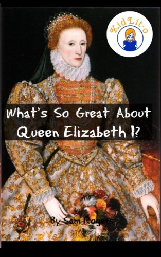 Book Cover What's So Great About Queen Elizabeth I?: A Biography of Queen Elizabeth Just for Kids!