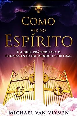 Como Ver No Espirito: Um Guia Pratico Para O Engajamento Do Mundo Espiritual (Portuguese Edition)