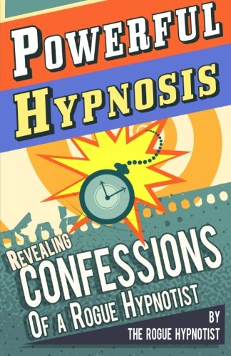 Book Cover Powerful Hypnosis - Revealing Confessions of a Rogue Hypnotist