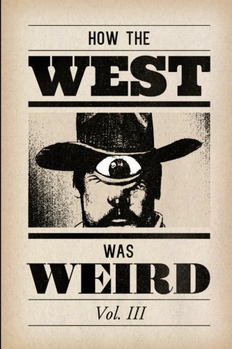 Book Cover How the West Was Weird, Vol. 3: One Last Bunch of Tales from the Weird, Wild West (Volume 3)