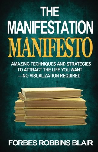 Book Cover The Manifestation Manifesto: Amazing Techniques and Strategies to Attract the Life You Want - No Visualization Required
