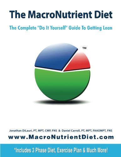 The MacroNutrient Diet: The Complete "Do It Yourself" Guide to Getting Lean