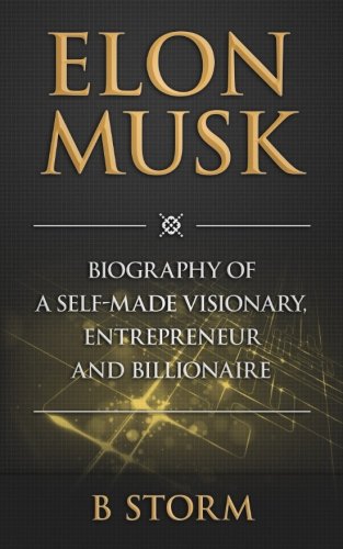 Book Cover Elon Musk: Biography of a Self-Made Visionary, Entrepreneur and Billionaire