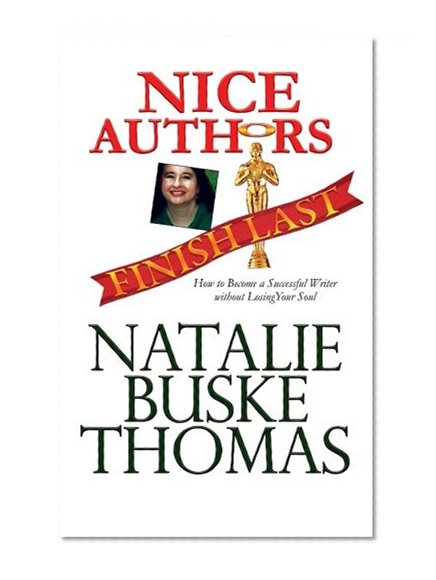 Nice Authors Finish Last: How to Become a Successful Writer without Losing Your Soul (Thriving in a Hateful World) (Volume 3)