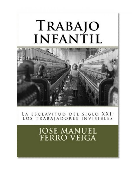 Trabajo infantil: La esclavitud del siglo XXI: los trabajadores invisibles (Spanish Edition)