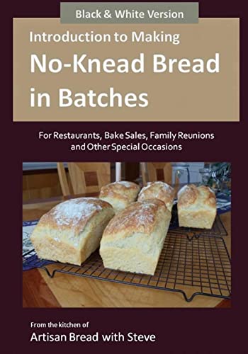 Book Cover Introduction to Making No-Knead Bread in Batches (For Restaurants, Bake Sales, Family Reunions and Other Special Occasions) (B&W Version): From the kitchen of Artisan Bread with Steve
