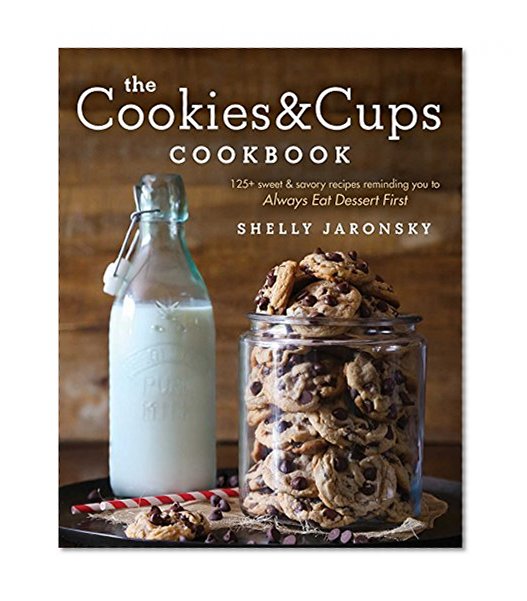 Book Cover The Cookies & Cups Cookbook: 125+ sweet & savory recipes reminding you to Always Eat Dessert First