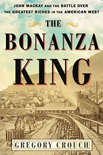 Book Cover The Bonanza King: John Mackay and the Battle over the Greatest Riches in the American West